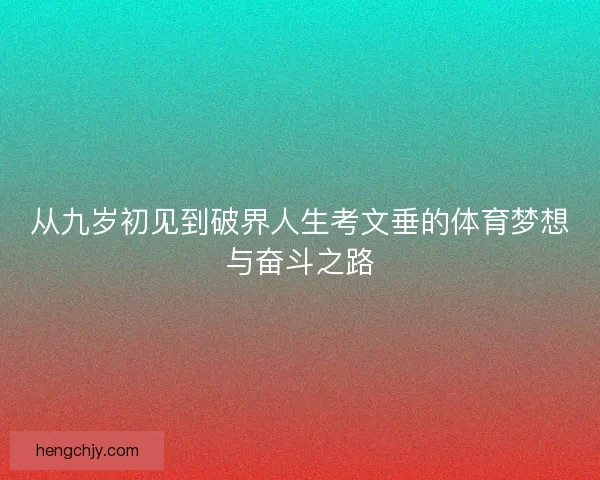 从九岁初见到破界人生考文垂的体育梦想与奋斗之路 从九岁初见到破界人生考文垂的体育梦想与奋斗之路