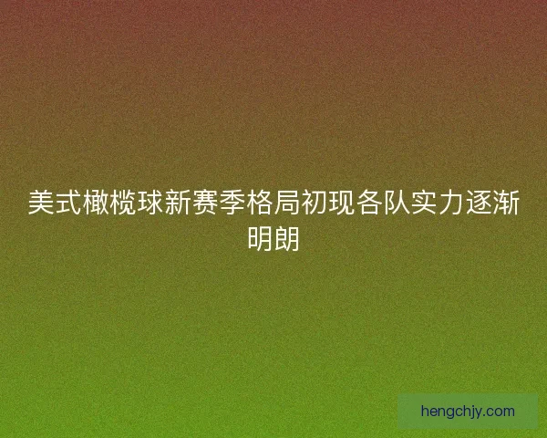 美式橄榄球新赛季格局初现各队实力逐渐明朗 美式橄榄球新赛季格局初现各队实力逐渐明朗